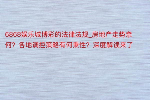 6868娱乐城博彩的法律法规_房地产走势奈何？各地调控策略有何秉性？深度解读来了